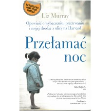 Przełamać noc : opowieść o wybaczeniu, przetrwaniu i mojej drodze z ulicy na Harvard